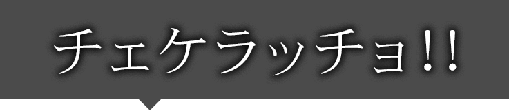 チェケラッチョ!!